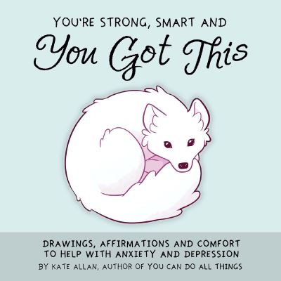 Cover for Kate Allen · You're Smart, Strong and You Got This: Drawings, Affirmations, and Comfort to Help with Anxiety and Depression (Innbunden bok) (2020)