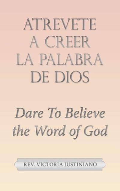 Atrevete a Creer la Palabra de Dios - Rev. Victoria Justiniano - Books - Author Solutions, LLC - 9781664279209 - October 12, 2022