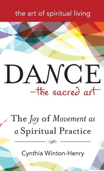 Cover for Cynthia Winton-Henry · Dance—The Sacred Art: The Joy of Movement as a Spiritual Practice - The Art of Spiritual Living (Hardcover Book) (2009)