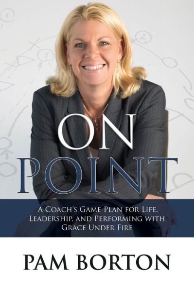 Cover for Pam Borton · On Point: A Coach’s Game Plan for Life, Leadership, and Performing with Grace Under Fire (Paperback Book) (2017)