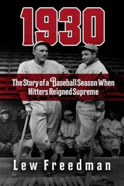 Cover for Lew Freedman · 1930: The Story of a Baseball Season When Hitters Reigned Supreme (Hardcover bog) (2021)