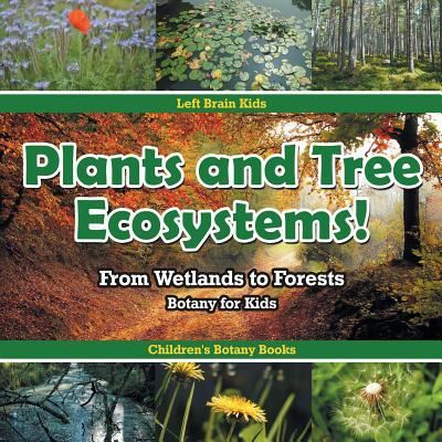 Cover for Left Brain Kids · Plants and Tree Ecosystems! From Wetlands to Forests - Botany for Kids - Children's Botany Books (Paperback Book) (2016)