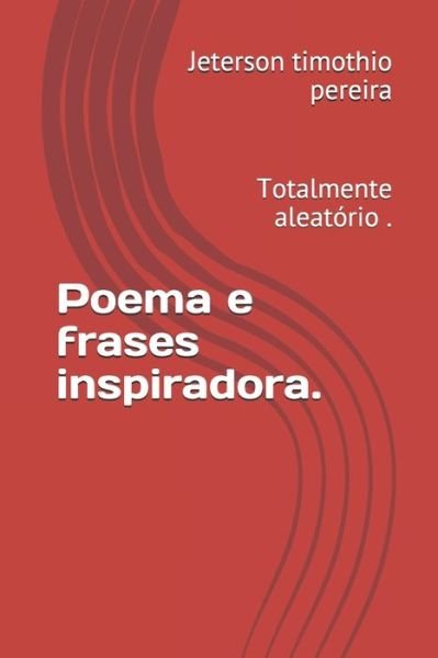Cover for Jeterson Timothio Pereira · Poema e frases inspiradora. (Paperback Book) (2019)