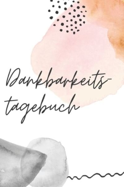 Cover for Die Dankbare Publishing · Dankbarkeitstagebuch (Paperback Book) (2019)