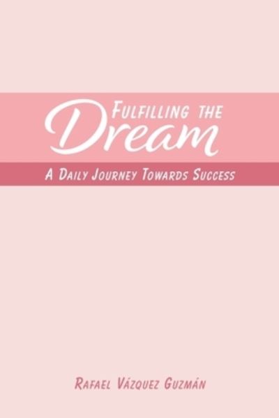 Fulfilling The Dream - Rafael Vazquez Guzman - Kirjat - Blurb - 9781715519209 - perjantai 23. elokuuta 2024