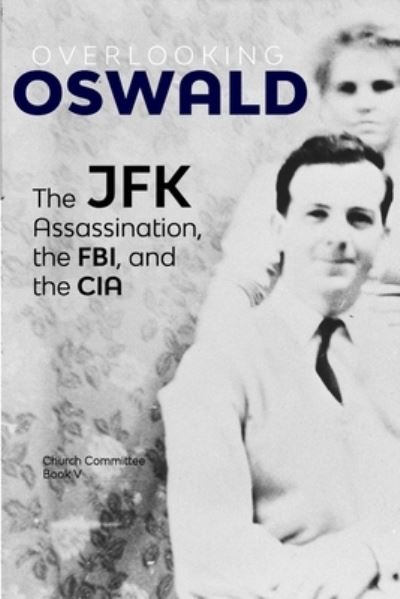 Overlooking Oswald - Church Committee - Books - Lulu.com - 9781716749209 - July 23, 2020