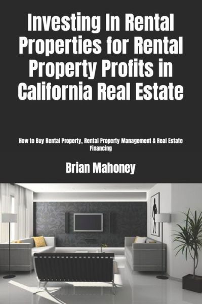 Cover for Brian Mahoney · Investing In Rental Properties for Rental Property Profits in California Real Estate (Pocketbok) (2018)