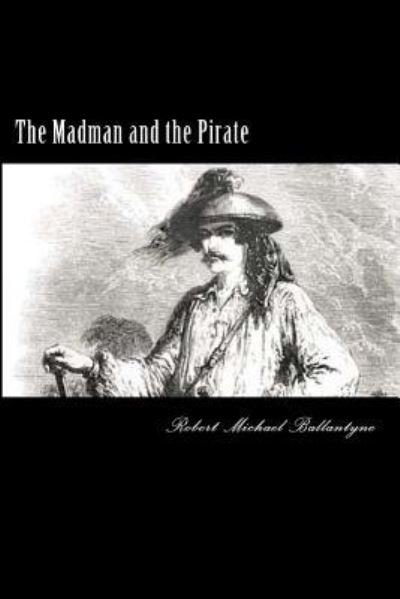 The Madman and the Pirate - Robert Michael Ballantyne - Books - CreateSpace Independent Publishing Platf - 9781720894209 - June 8, 2018