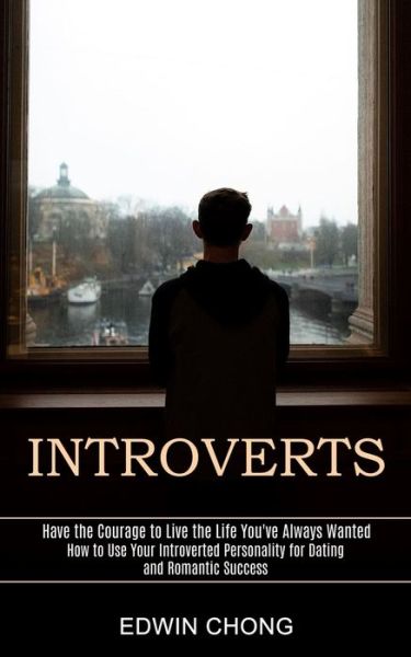 Cover for Edwin Chong · Introverts: How to Use Your Introverted Personality for Dating and Romantic Success (Have the Courage to Live the Life You've Always Wanted) (Paperback Book) (2021)