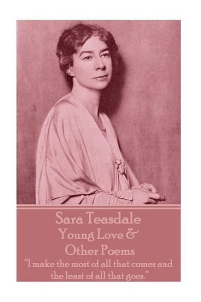Cover for Sara Teasdale · Sara Teasdale - Young Love &amp; Other Poems : &quot;I make the most of all that comes and the least of all that goes.&quot; (Taschenbuch) (2018)