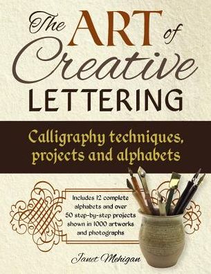 Art of Creative Lettering: Calligraphy Techniques, Projects and Alphabets - Mehigan Janet - Books - Anness Publishing - 9781780195209 - June 7, 2017