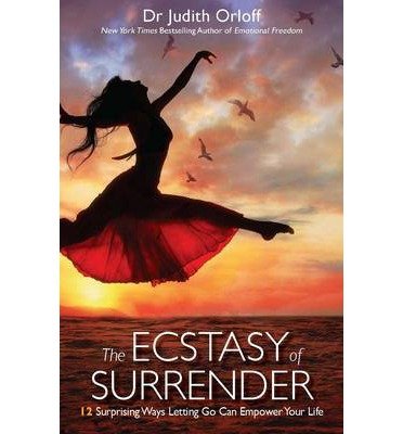 Cover for Orloff, Dr Judith, M.D. · The Ecstasy of Surrender: 12 Surprising Ways Letting Go Can Empower Your Life (Paperback Book) (2014)