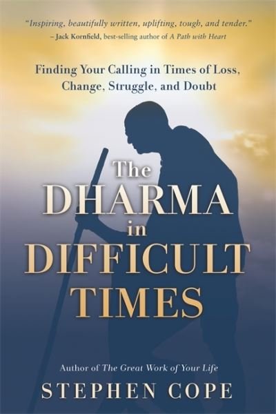 Cover for Stephen Cope · The Dharma in Difficult Times: Finding Your Calling in Times of Loss, Change, Struggle and Doubt (Paperback Book) (2023)