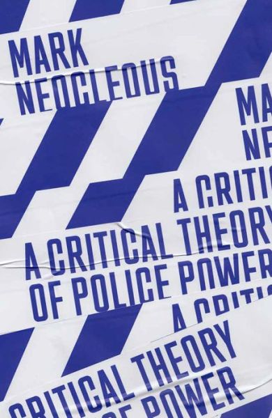 A Critical Theory of Police Power: The Fabrication of the Social Order - Mark Neocleous - Books - Verso Books - 9781788735209 - January 12, 2021