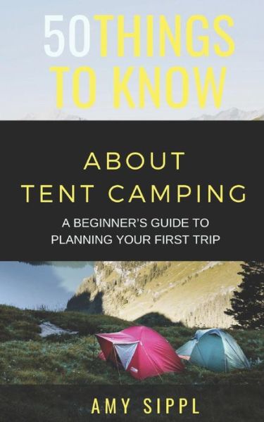 50 Things to Know about Tent Camping - 50 Things To Know - Boeken - Independently Published - 9781792893209 - 3 januari 2019