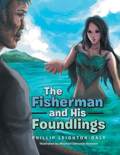 The Fisherman and His Foundlings - Phillip Leighton-Daly - Books - Xlibris Corp - 9781796006209 - September 10, 2019