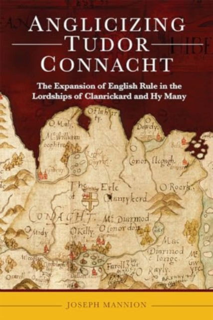 Cover for Joseph Mannion · Anglicizing Tudor Connacht: the expansion of English rule in the lordships of Clanrickard and Hy Many (Hardcover Book) (2024)