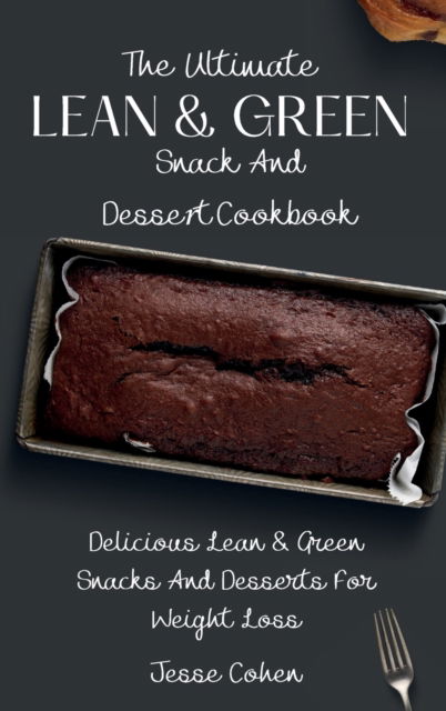 Cover for Jesse Cohen · The Ultimate Lean &amp; Green Snack And Desset Cookbook: Delicious Lean &amp; Green Snacks And Desserts For Weight Loss (Hardcover Book) (2021)