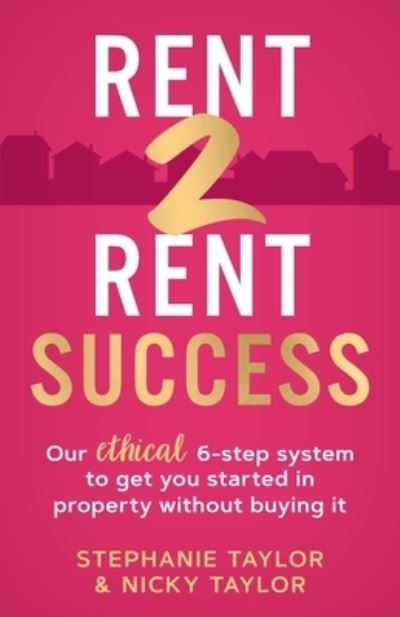 Cover for Stephanie Taylor · Rent 2 Rent Success: Our ethical 6-step system to get you started in property without buying it (Paperback Book) (2021)