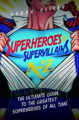 Cover for Sarah Oliver · Superheroes v Supervillains A-Z: The Ultimate Guide to the Greatest Superheroes of All Time (Paperback Book) (2011)