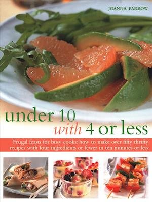 Cover for Joanna Farrow · Under Ten with 4 or Less: Frugal feasts for busy cooks: how to make fifty thrifty recipes with four ingredients or fewer in ten minutes or less (Taschenbuch) (2018)