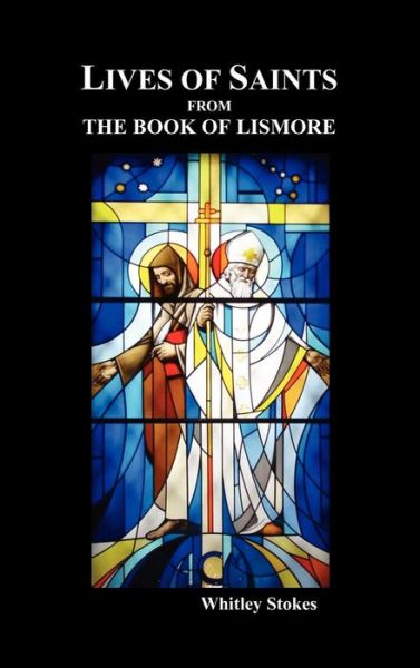 Cover for Whitley Stokes · Lives of Saints from the Book of Lismore (Hardcover Book) (2009)