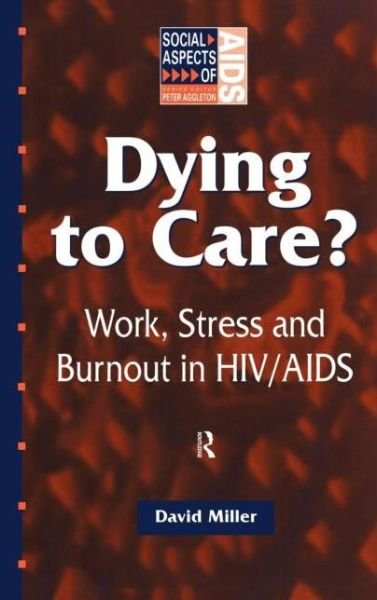 Cover for David Miller · Dying to Care: Work, Stress and Burnout in HIV / AIDS Professionals - Social Aspects of AIDS (Hardcover bog) (1999)