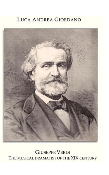 Giuseppe Verdi: The Musical Dramatist of the XIX Century - Luca Andrea Giordano - Books - Legend Press Ltd - 9781909039209 - January 23, 2013