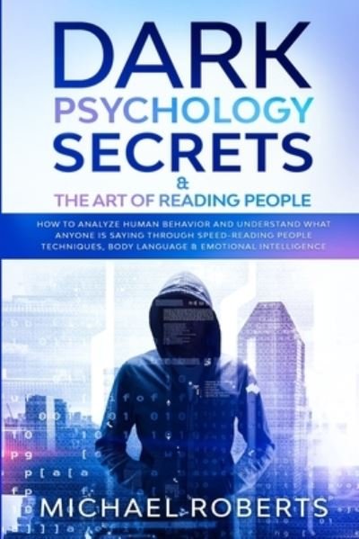 Cover for Michael Roberts · Dark Psychology Secrets &amp; The Art of Reading People: How to Analyze Human Behavior and Understand What Anyone Is Saying through Speed-Reading People Techniques, Body Language &amp; Emotional Intelligence - Dark Psychology Secrets (Pocketbok) (2020)