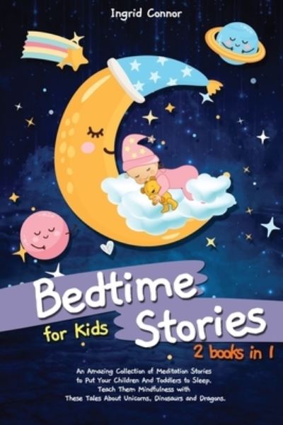 Cover for Ingrid Connor · Bedtime Stories for Kids: 2 in 1: An Amazing Collection of Meditation Stories to Put Your Children and Toddlers to Sleep. Teach Them Mindfulness with These Tales About Unicorns, Dinosaurs and Dragons (Paperback Book) (2020)