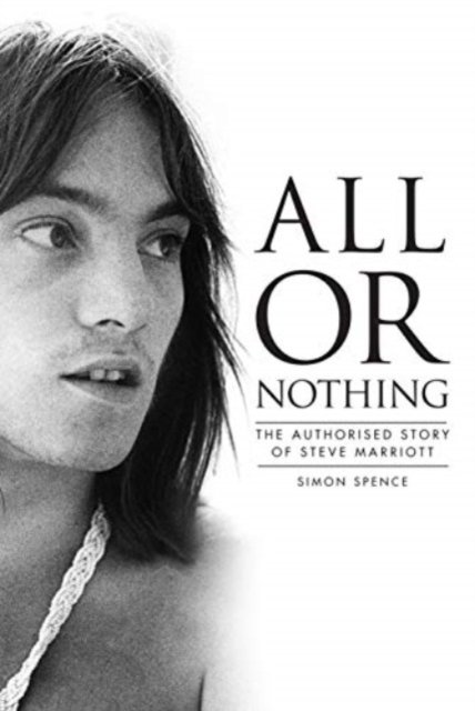 All or Nothing: The Authorised Story of Steve Marriott - Simon Spence - Kirjat - Omnibus Press - 9781915841209 - torstai 2. marraskuuta 2023