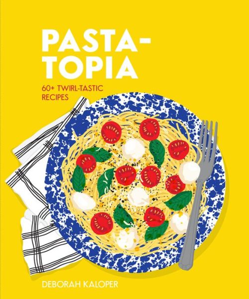 Cover for Deborah Kaloper · Pasta-topia: 60+ twirl-tastic recipes - Topia (Hardcover Book) (2019)