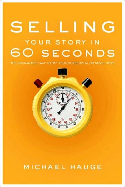 Cover for Michael Hauge · Selling Your Story in 60 Seconds: The Guaranteed Way to Get Your Screenplay or Novel Read (Paperback Book) (2006)