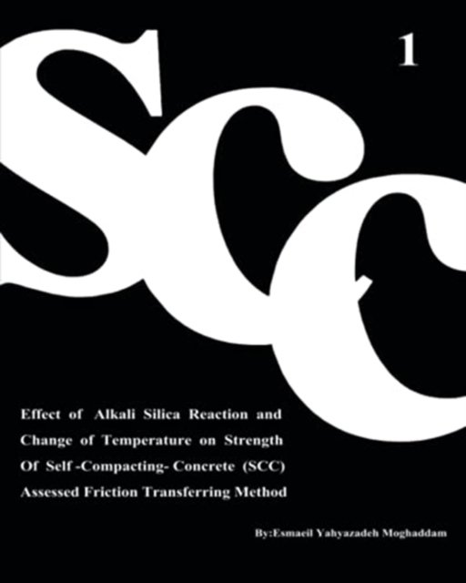 Cover for Esmaeil Yahya Zadeh Moghaddam · Effect of Alkali Silica Reaction and Change of Temperature on Strength of Self-Compacting-Concrete (SCC) Assessed Friction Transferring Method (Vol. 1) - Effect of Alkali Silica Reaction and Change of Temperature on Strength of Self-Compacting-Concrete ( (Pocketbok) (2020)