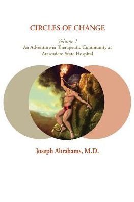 Cover for Abrahams, Joseph, M.D. · Circles of Change: Volume 1: An Adventure in Therapeutic Community at Atascadero State Hospital (Paperback Book) [Annotated edition] (2019)
