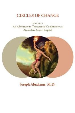 Circles of Change: Volume 1: An Adventure in Therapeutic Community at Atascadero State Hospital - Abrahams, Joseph, M.D. - Books - Ipbooks - 9781949093209 - March 4, 2019