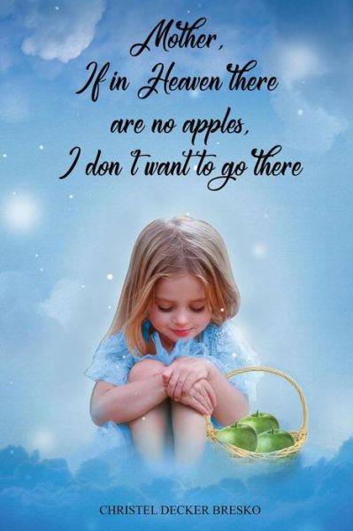 Cover for Christel Bresko · Mother, If in Heaven There Are No Apples, I Don't Want to Go There (Paperback Book) (2019)