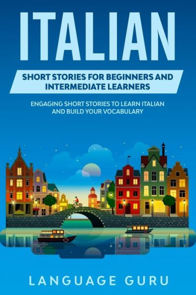 Cover for Language Guru · Italian Short Stories for Beginners and Intermediate Learners: Engaging Short Stories to Learn Italian and Build Your Vocabulary (Paperback Book) (2019)