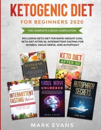 Cover for Mark Evans · Ketogenic Diet for Beginners 2020: The Complete 5 Book Compilation Including - Keto for Rapid Weight Loss, For After 50, Intermittent Fasting for Women, Vagus Nerve, and Autophagy (Paperback Bog) (2020)