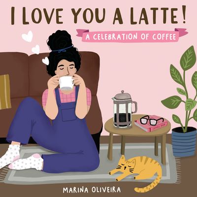 Cover for Marina Oliveira · I Love You a Latte: A Celebration of Coffee (Hardcover Book) (2022)