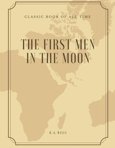 The First Men in the Moon - H G Wells - Books - Createspace Independent Publishing Platf - 9781973951209 - July 27, 2017