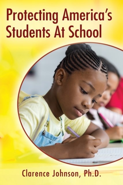 Protecting America's Students At School - Ph D Clarence Johnson - Livros - Outskirts Press - 9781977218209 - 17 de setembro de 2019