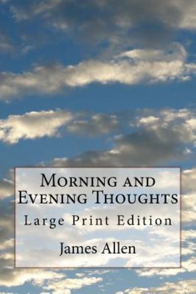 Morning and Evening Thoughts - James Allen - Livros - Createspace Independent Publishing Platf - 9781979032209 - 23 de outubro de 2017