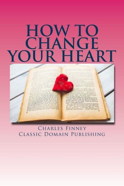 Cover for Charles Finney · How To Change Your Heart (Taschenbuch) (2018)