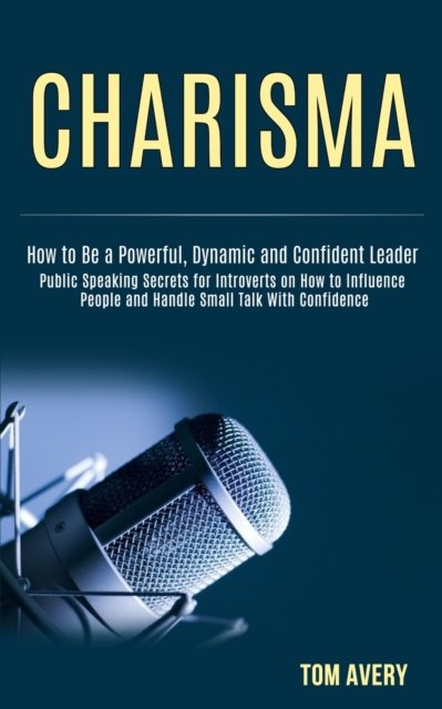 Cover for Tom Avery · Charisma: Public Speaking Secrets for Introverts on How to Influence People and Handle Small Talk With Confidence (How to Be a Powerful, Dynamic and Confident Leader) (Paperback Book) (2020)