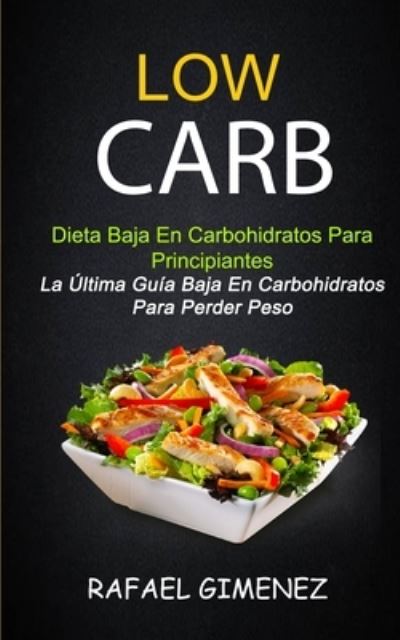 Cover for Rafael Gimenez · Low Carb - Dieta Baja En Carbohidratos Para Principiantes (La Ultima Guia Baja En Carbohidratos Para Perder Peso) (Taschenbuch) (2019)