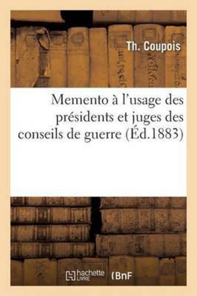 Memento A l'Usage Des Presidents Et Juges Des Conseils de Guerre - Th Coupois - Boeken - Hachette Livre - Bnf - 9782011276209 - 1 december 2016