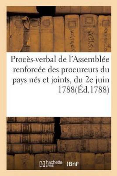 Proces-Verbal de l'Assemblee Renforcee Des Procureurs Du Pays Nes Et Joints, Du 2e Juin 1788 - France - Books - Hachette Livre - BNF - 9782011304209 - December 1, 2016