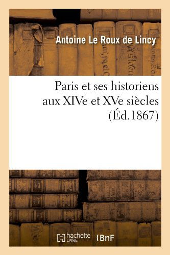 Sans Auteur · Paris Et Ses Historiens Aux Xive Et Xve Siecles (Ed.1867) - Histoire (Paperback Bog) [French edition] (2012)