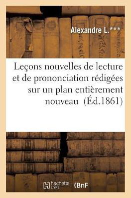 Cover for L ***-a · Lecons Nouvelles De Lecture et De Prononciation Redigees Sur Un Plan Entierement Nouveau (Pocketbok) (2016)